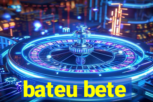 bateu bete